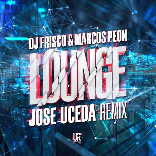 DJ Frisco & Marcos Peon | 'Lounge' remixed by Jose Uceda